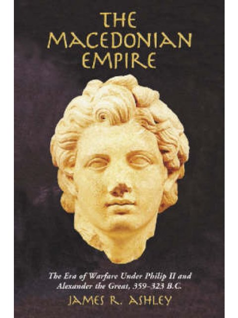THE MACEDONIAN EMPIRE-THE ERA OF WARFARE UNDER PHILIP II AND ALEXANDER THE GREAT 35 PB