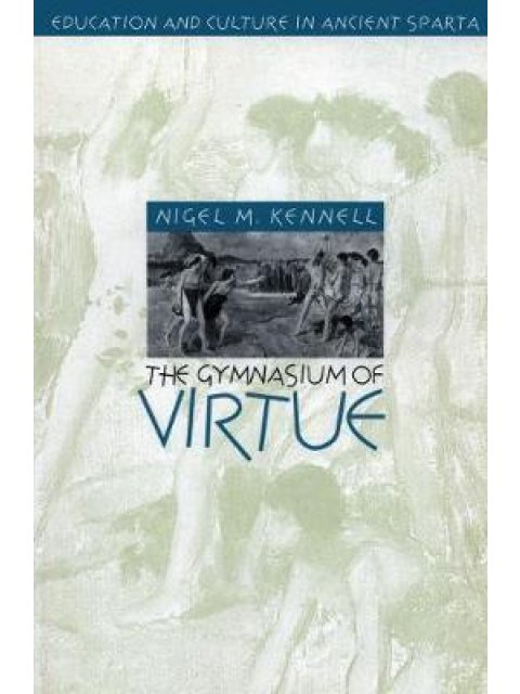 THE GYMNASIUM OF VIRTUE: EDUCATION AND CULTURE IN ANCIENT SPARTA PB
