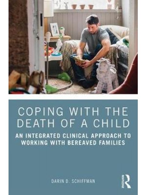 COPING WITH THE DEATH OF A CHILD: AN INTEGRATED CLINICAL APPROACH TO WORKING WITH BEREAVED FAMILIES 