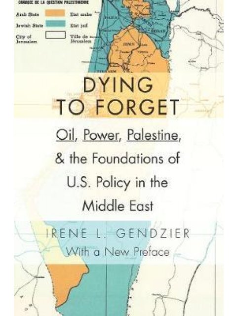 DYING TO FORGET : OIL, POWER , PALESTINE AND THE FOUNDATIONS OF U.S. POLICY IN THE MIDDLE EAST HC