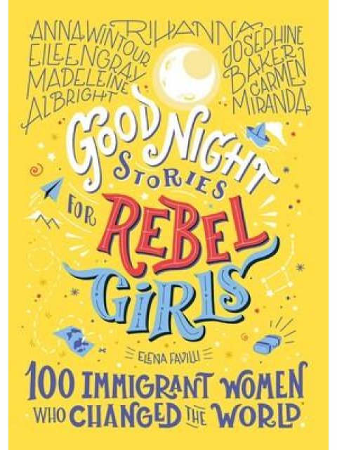GOOD NIGHT STORIES FOR REBEL GIRLS 100 IMIGRANT WOMEN WHO CHANGED THE WORLD HC