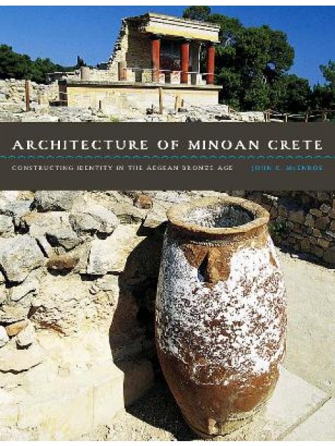 ARCHITECTURE OF MINOAN CRETE : CONSTRUCTING IDENTITY IN THE AEGEAN BROZE AGE PB