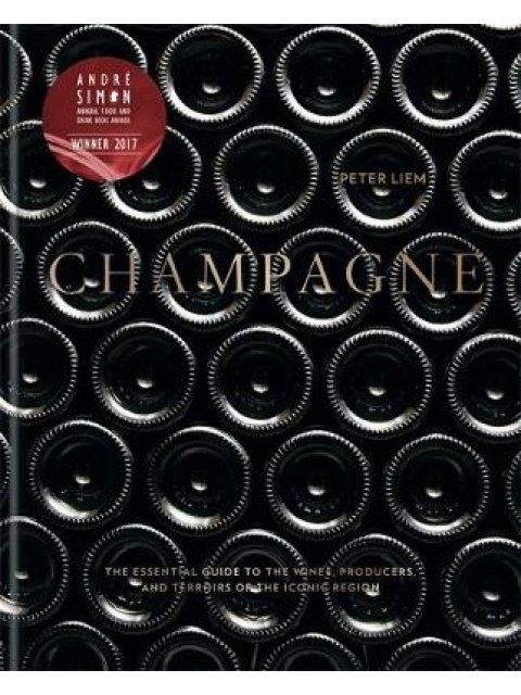 CHAMPAGNE : TH ESSENTIAL GUIDE TO WINES ,PRODUCERS, AND TERROIRS OF THE ICONIC REGION HC