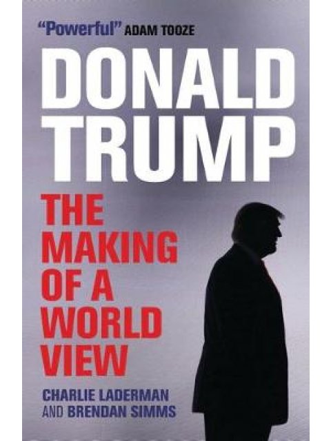 DONALD TRUMP : THE MAKING OF A WORLD VIEW PB