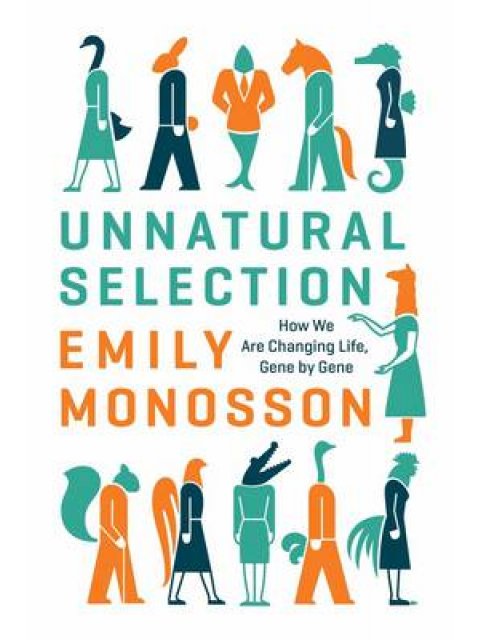 UNNATURAL SELECTION : HOW WE ARE CHANGING LIFE, GENE BY GENE HC