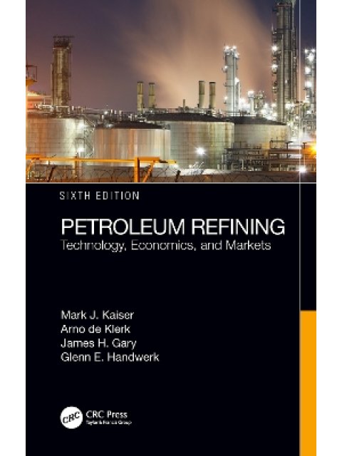 PETROLEUM REFINING ECHNOLOGY, ECONOMICS, AND MARKETS, SIXTH EDITION HC