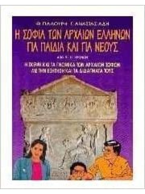 Η ΣΟΦΙΑ ΤΩΝ ΑΡΧΑΙΩΝ ΕΛΛΗΝΩΝ ΓΙΑ ΠΑΙΔΙΑ ΚΑΙ ΓΙΑ ΝΕΟΥΣ Η ΣΚΕΨΗ ΚΑΙ ΤΑ ΓΝΩΜΙΚΑ ΤΩΝ ΑΡΧΑΙΩΝ ΣΟΦΩΝ ΜΕ ΤΗΝ