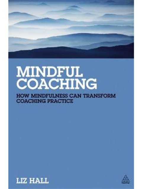 MINDFUL COACHING : HOW MINDFULNESS CAN TRANSDORM COACHING PRACTICE PB