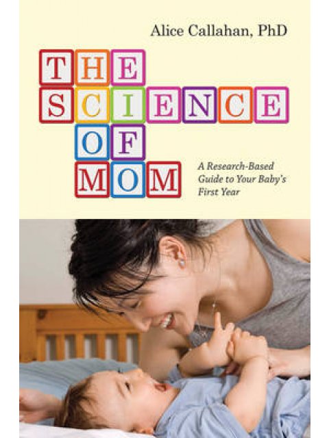 THE SCIENCE OF MOM : A RESEARCH - BASED GUIDE TO YOUR BABY;S FIRST YEAR PB