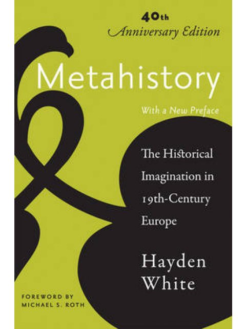 METAHISTORY : THE HISTORICAL IMAGINATION IN NINETEENTH-CENTURY EUROPE