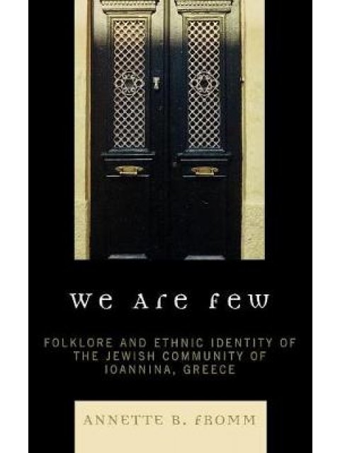 WE ARE FEW : FOLKLORE AND ETHNIC IDENTITY OF THE JEWISH COMMUNITY OF IOANNINA, GREECE HC