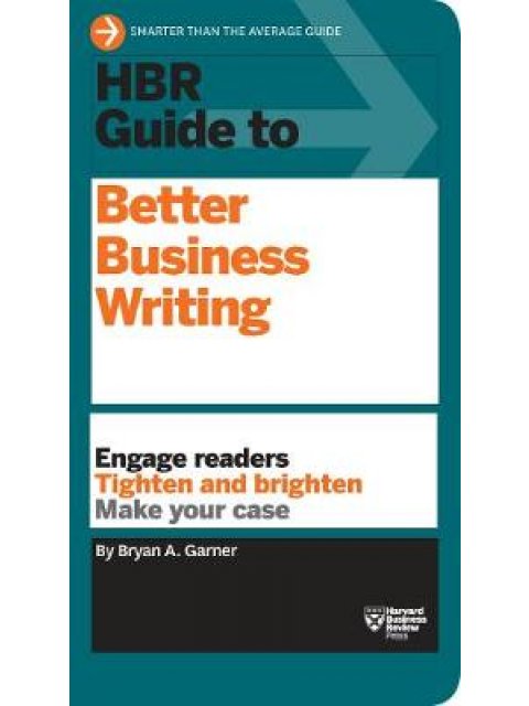HBR GUIDE TO BETTER BUSINESS WRITING (HBR GUIDE SERIES): ENGAGE READERS, TIGHTEN AND BRIGHTEN, MAKE