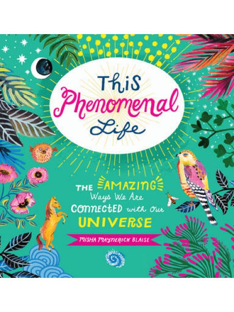 THIS PHENOMENAL LIFE : THE AMAZING WAYS WE ARE CONNECTED WITH OUR UNIVERSE HC
