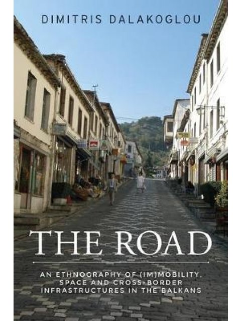 THE ROAD : AN ETHNOGRAPHY OF IMMOBILITY ,SPACE AND CROSS-BORDER INFRASTRUCTURESIN THE BALKANS PB