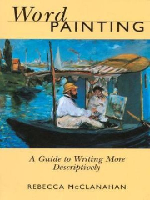 WORD PAINTING: A GUIDE TO WRITING MORE DESCRIPTIVELY PB B FORMAT