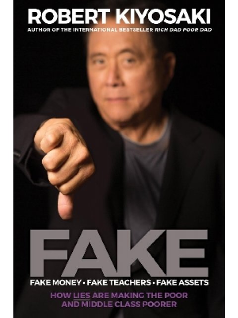 FAKE : FAKE MONEY , FAKE TEACHERS, FAKE ASSETS: HOW LIES ARE MAKING THE POOR AND MIDDLE CLASS POORER