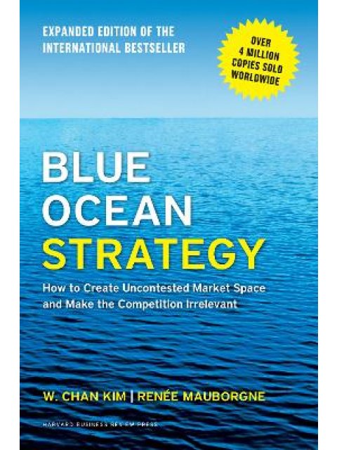 BLUE OCEAN STRATEGY EXPANDED EDITION : HOW TO CREATE UNCONTESTED MARKET SPACE AND MAKE THE COMPETITI