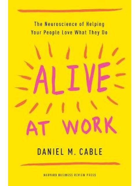 ALIVE AT WORK : THE NEUROSCIENCE OF HELPING YOUR PEOPLE LOVE WHAT THEY DO PB