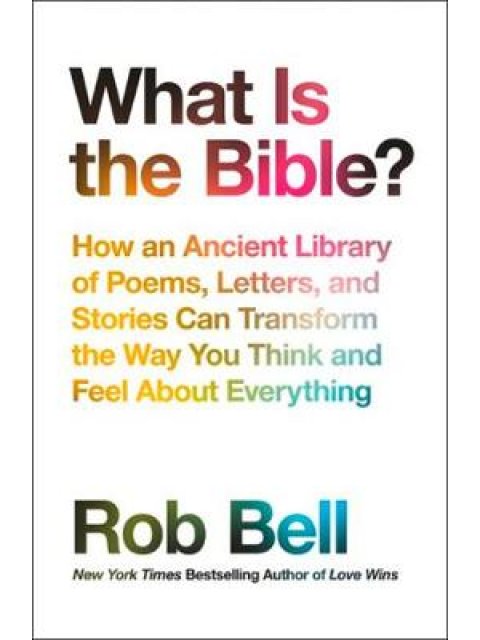 WHAT IS THE BIBLE? HOW AN ANCIENT LIBRARY OF POEMS ,LETTERS AND STORIES CAN TRANSFORM THE WAY YOU TH