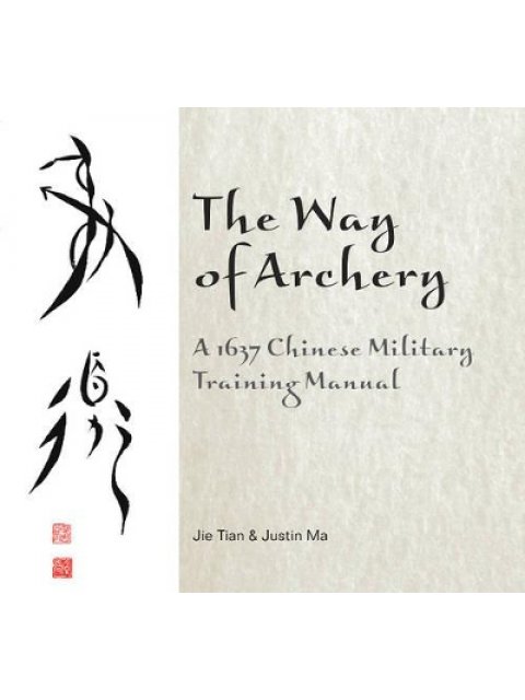 WAY OF ARCHERY, THE: A 1637 CHINESE MILITARY TRAINING MANUAL