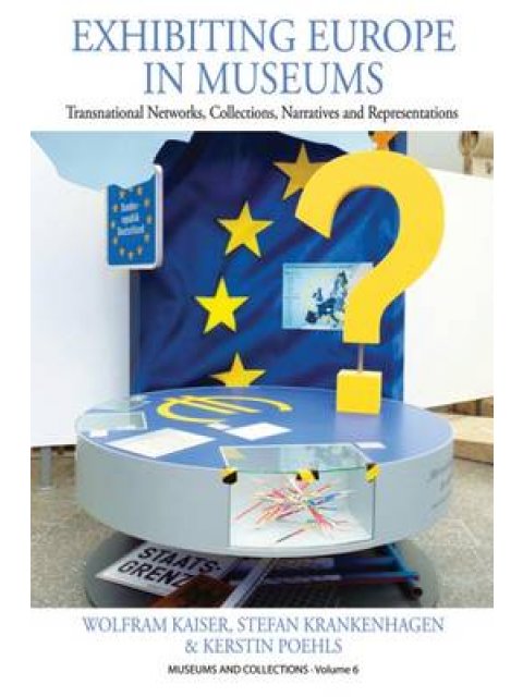 EXHIBITING EUROPE IN MUSEUMS: TRANSNATIONAL NETWORKS, COLLECTIONS, NARRATIVES, AND REPRESENTATIONS  