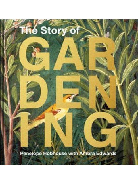 THE STORY OF GARDENING: A CULTURAL HISTORY OF FAMOUS GARDENS FROM AROUND THE WORLD