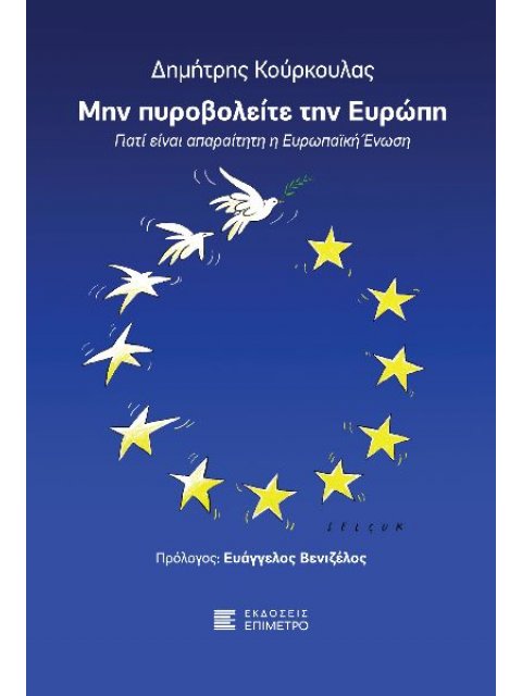 ΜΗΝ ΠΥΡΟΒΟΛΕΙΤΕ ΤΗΝ ΕΥΡΩΠΗ -ΓΙΑΤΙ ΕΙΝΑΙ ΑΠΑΡΑΙΤΗΤΗ Η ΕΥΡΩΠΑΪΚΗ EΝΩΣΗ