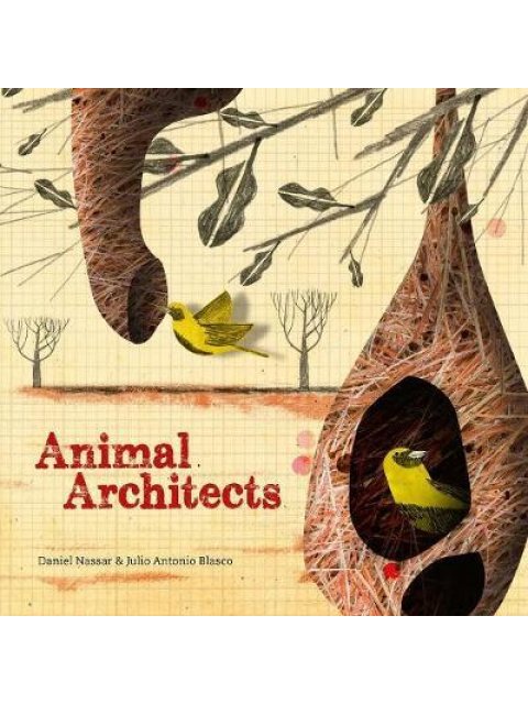 ANIMAL ARCHITECTS : AMAZING ANIMALS WHO BUILD THEIR HOMES HC