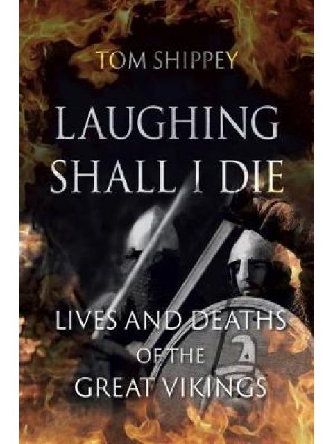 LAUGHING SHALL I DIE: LIVES AND DEATHS OF THE GREAT VIKINGS