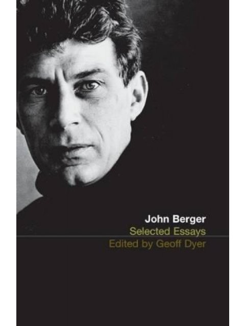 THE SELECTED ESSAYS OF JOHN BERGER PB