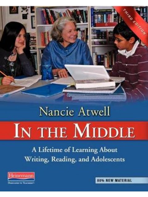 IN THE MIDDLE THIRD EDITION: A LIFETIME OF LEARNING ABOUT WRITING, READING AND ADOLESCENTS HC