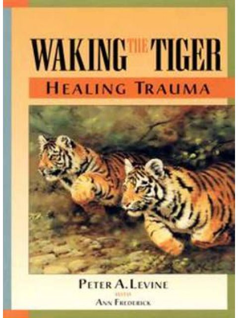 WAKING THE TIGER - HEALING TRAUMA PB