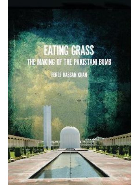 EATING GRASS : THE MAKING OF THE PAKISTANI BOMB PB