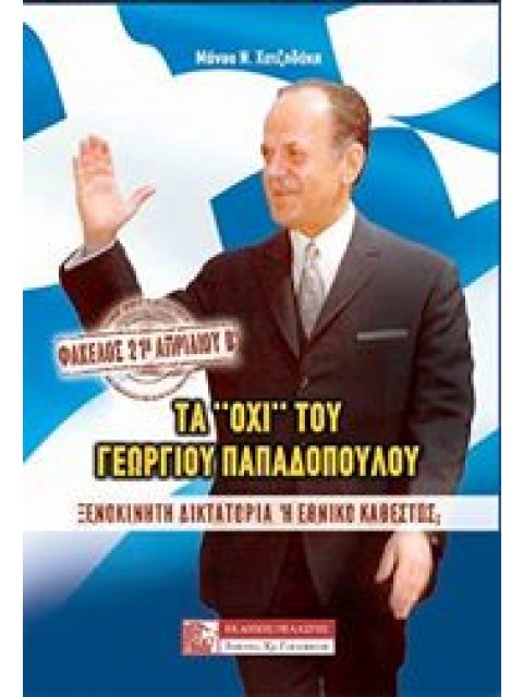 ΦΑΚΕΛΟΣ: 21Η ΑΠΡΙΛΙΟΥ Β’ ΤΑ “ΟΧΙ” ΤΟΥ ΓΕΩΡΓΙΟΥ ΠΑΠΑΔΟΠΟΥΛΟΥ : “ΞΕΝΟΚΙΝΗΤΗ ΔΙΚΤΑΤΟΡΙΑ” Η ΕΘΝΙΚΟ ΚΑΘΕΣ