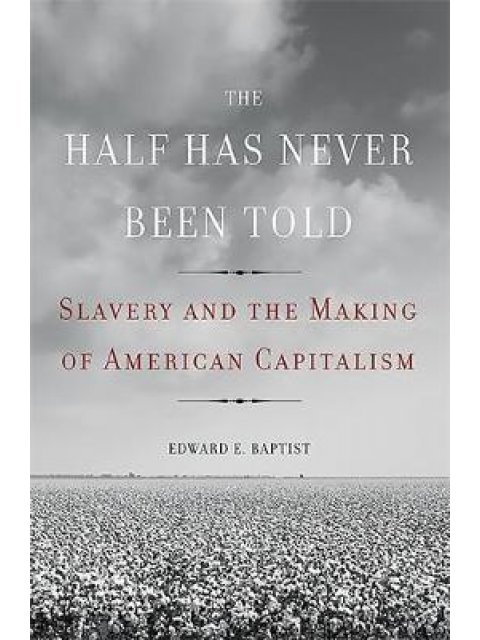 THE HALF HAS NEVER BEEN TOLD: SLAVERY AND THE MAKING OF AMERICAN CAPITALISM PB