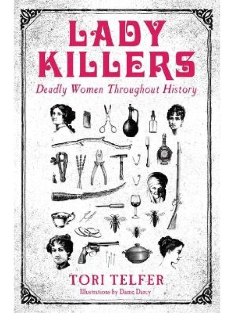 LADY KILLERS - DEADLY WOMEN THROUGHOUT HISTORY : DEADLY WOMEN THROUGHOUT HISTORY