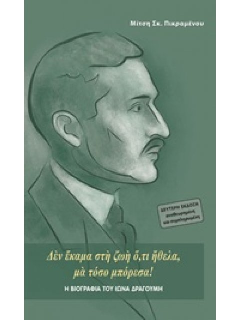 Η ΒΙΟΓΡΑΦΙΑ ΤΟΥ ΙΩΝΑ ΔΡΑΓΟΥΜΗ "ΔΕΝ ΕΚΑΜΑ ΣΤΗ ΖΩΗ Ο,ΤΙ ΗΘΕΛΑ, ΜΑ ΤΟΣΟ ΜΠΟΡΕΣΑ!" 2Η ΕΚΔΟΣΗ
