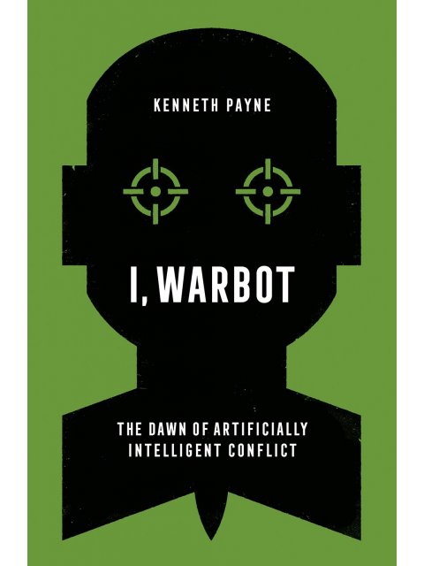 I WARBOT, THE DAWN OF ARTIFICIALLY INTELLIGENT CONFLICT