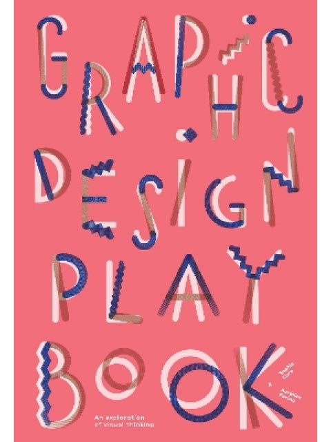GRAPHIC DESIGN PLAY BOOK : AN EXPLORATION OF VISUAL THINKING