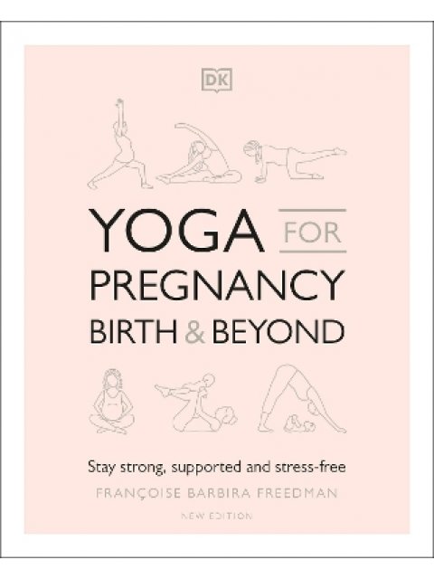 YOGA FOR PREGNANCY, BIRTH AND BEYOND : STAY STRONG, SUPPORTED, AND STRESS-FREE
