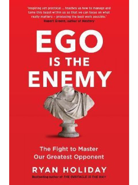 Ego is the Enemy : The Fight to Master Our Greatest Opponent