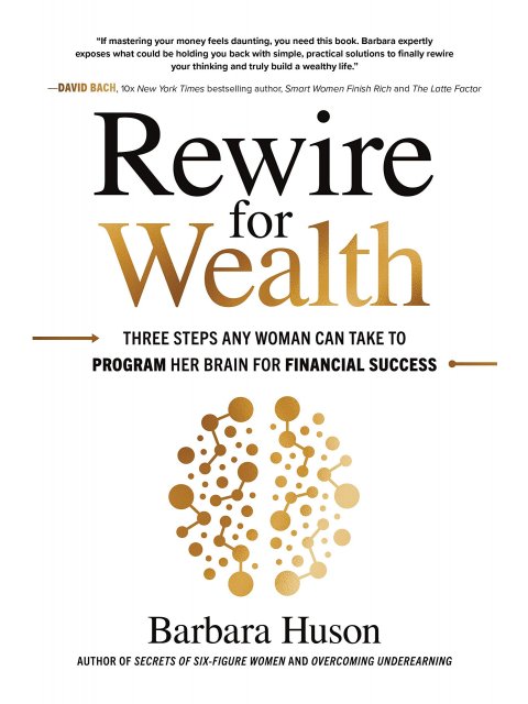 REWIRE FOR WEALTH : THREE STEPS ANY WOMAN CAN TAKE TO PROGRAM HER BRAIN FOR FINANCIAL SUCCESS HC