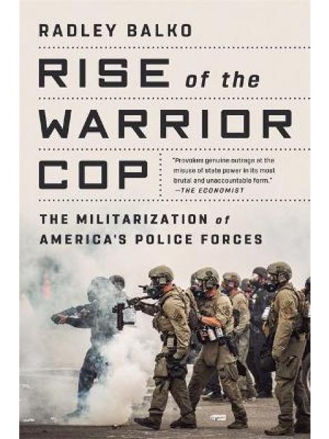 Rise of the Warrior Cop : The Militarization of America's Police Forces