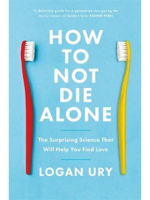 HOW NOT TO DIE ALONE : THE SURPRISING SCIENCE THAT WILLHELP YOU FIND