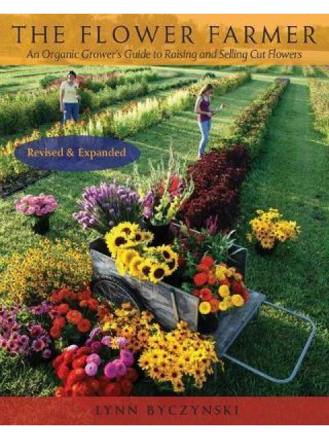 THE FLOWER FARMER : AN ORGANIC GROWER'S GUIDE TO RAISING AND SELLING CUT FLOWERS PB