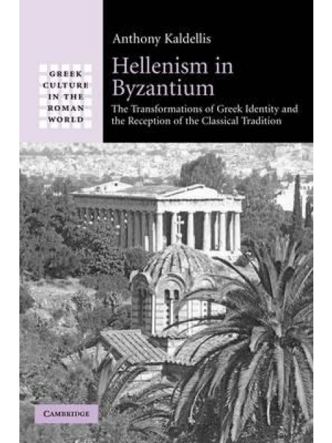 HELLENISM IN BUZANTIUM: THE TRANSFORMATIONS OF GREEK IDENTITY AND THE RECEPTION OF THE CLASSICAL TRA