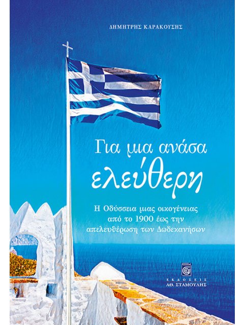 ΓΙΑ ΜΙΑ ΑΝΑΣΑ ΕΛΕΥΘΕΡΗ Η ΟΔΥΣΣΕΙΑ ΜΙΑΣ ΟΙΚΟΓΕΝΕΙΑΣ ΑΠΟ ΤΟ 1900 ΕΩΣ ΤΗΝ ΑΠΕΛΕΥΘΕΡΩΣΗ ΤΩΝ ΔΩΔΕΚΑΝΗΣΩΝ