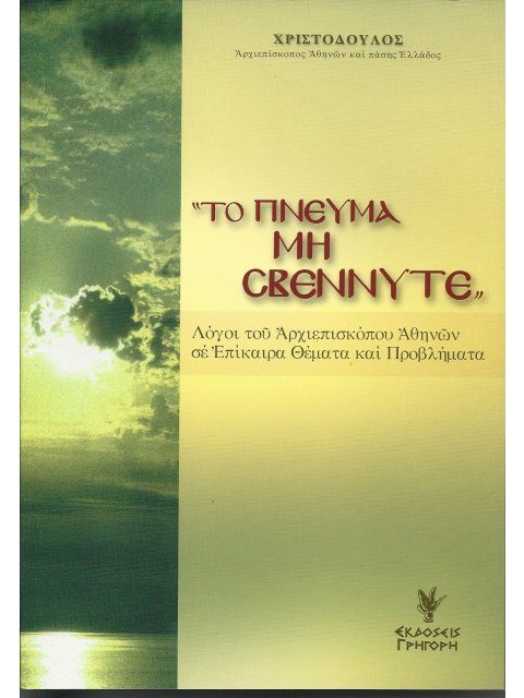 ΤΟ ΠΝΕΥΜΑ ΜΗ ΣΒΕΝΝΥΤΕ ΛΟΓΟΙ ΤΟΥ ΑΡΧΙΕΠΙΣΚΟΠΟΥ ΑΘΗΝΩΝ ΣΕ ΕΠΙΚΑΙΡΑ ΘΕΜΑΤΑ ΚΑΙ ΠΡΟΒΛΗΜΑΤΑ