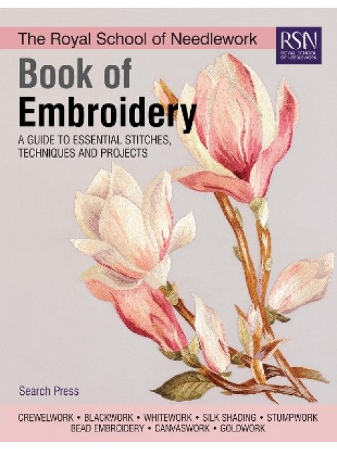 THE ROYAL SCHOOL OF NEEDLE WORK BOOK OF EMBROIDERΥ : A GUIDE TO ESSENTIAL STITCHES , TECHNIQUES AND 