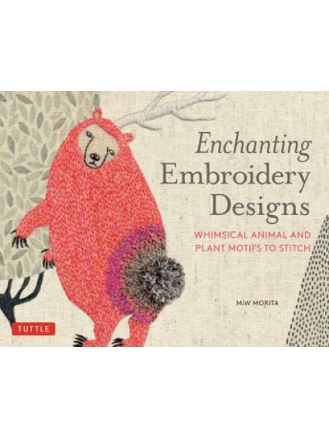 ENCHANTING EMBROIDERY DESIGNS : WHIMSICAL ANIMAL AND PLANT MOTIFS TO STITCH PB